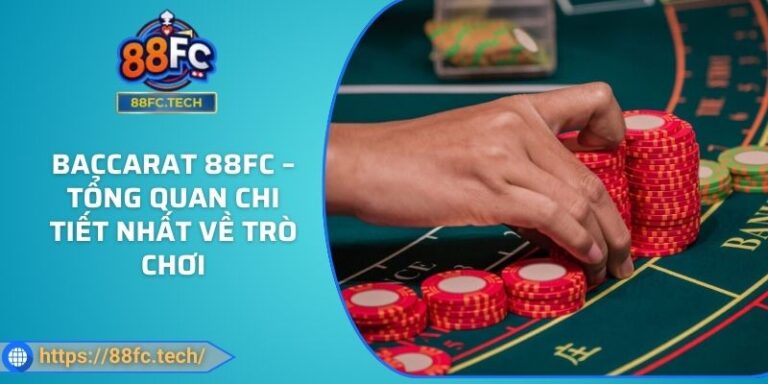 Baccarat 88FC – Tổng Quan Chi Tiết Nhất Về Trò Chơi