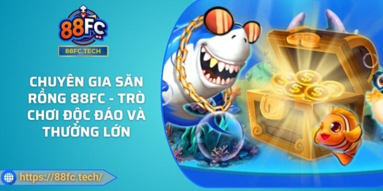 Chuyên Gia Săn Rồng 88FC - Trò Chơi Độc Đáo Và Thưởng Lớn