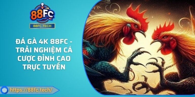 Đá Gà 4k 88FC - Trải Nghiệm Cá Cược Đỉnh Cao Trực Tuyến
