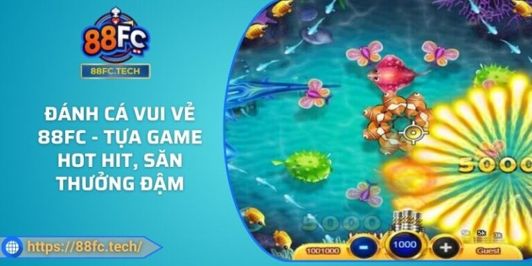 Đánh Cá Vui Vẻ 88FC - Tựa Game Hot Hit, Săn Thưởng Đậm