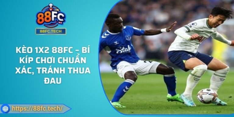 Kèo 1x2 88FC – Bí Kíp Chơi Chuẩn Xác, Tránh Thua Đau
