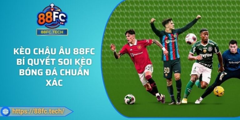 Kèo Châu Âu 88FC Bí Quyết Soi Kèo Bóng Đá Chuẩn Xác