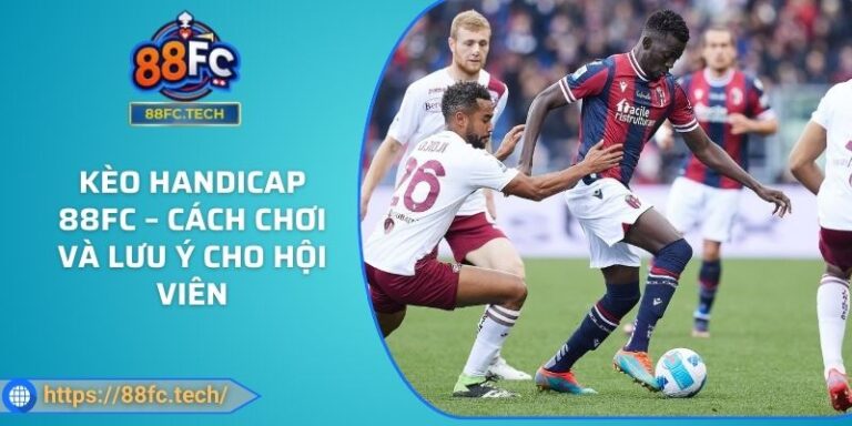 Kèo Handicap 88FC – Cách Chơi Và Lưu Ý Cho Hội Viên