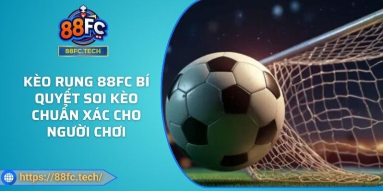 Kèo Rung 88FC Bí Quyết Soi Kèo Chuẩn Xác Cho Người Chơi