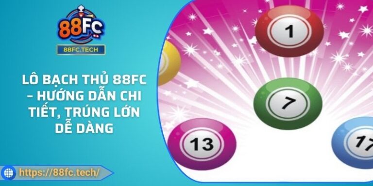 Lô Bạch Thủ 88FC – Hướng Dẫn Chi Tiết, Trúng Lớn Dễ Dàng