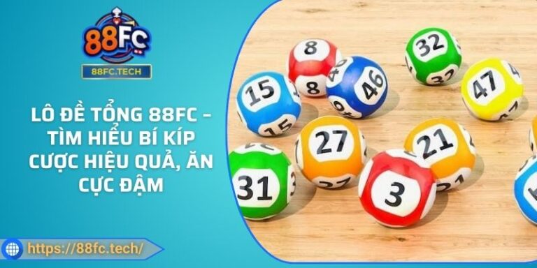 Lô Đề Tổng 88FC – Tìm Hiểu Bí Kíp Cược Hiệu Quả, Ăn Cực Đậm