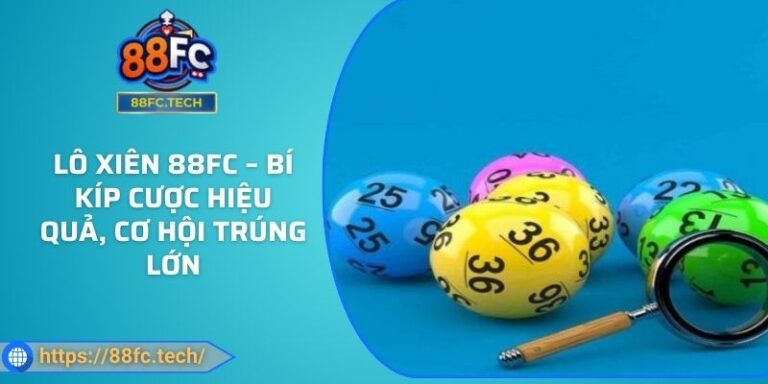 Lô Xiên 88FC – Bí Kíp Cược Hiệu Quả, Cơ Hội Trúng Lớn