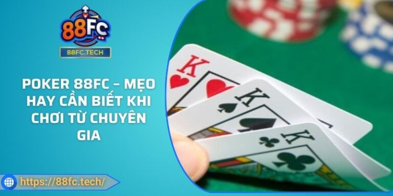 Poker 88FC – Mẹo Hay Cần Biết Khi Chơi Từ Chuyên Gia
