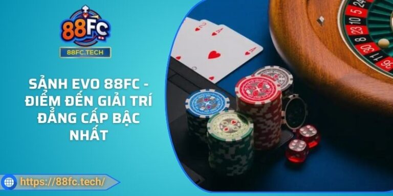 Sảnh EVO 88FC - Điểm Đến Giải Trí Đẳng Cấp Bậc Nhất