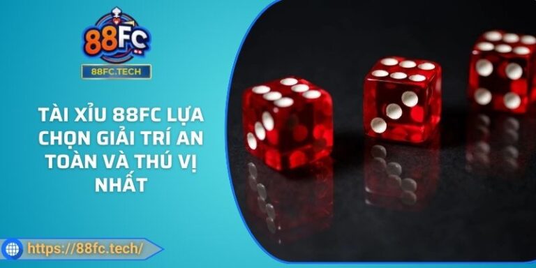 Tài Xỉu 88FC Lựa Chọn Giải Trí An Toàn Và Thú Vị Nhất